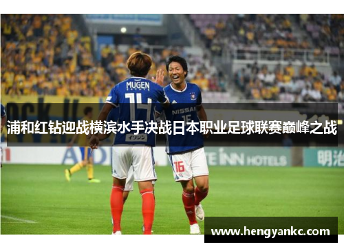 浦和红钻迎战横滨水手决战日本职业足球联赛巅峰之战