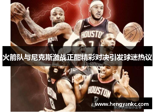火箭队与尼克斯激战正酣精彩对决引发球迷热议