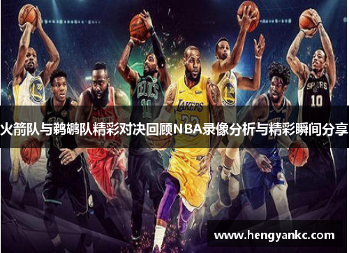 火箭队与鹈鹕队精彩对决回顾NBA录像分析与精彩瞬间分享
