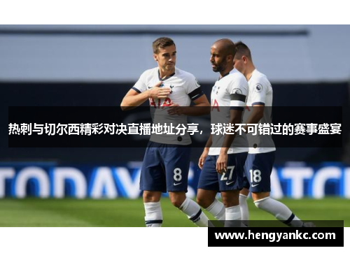 热刺与切尔西精彩对决直播地址分享，球迷不可错过的赛事盛宴